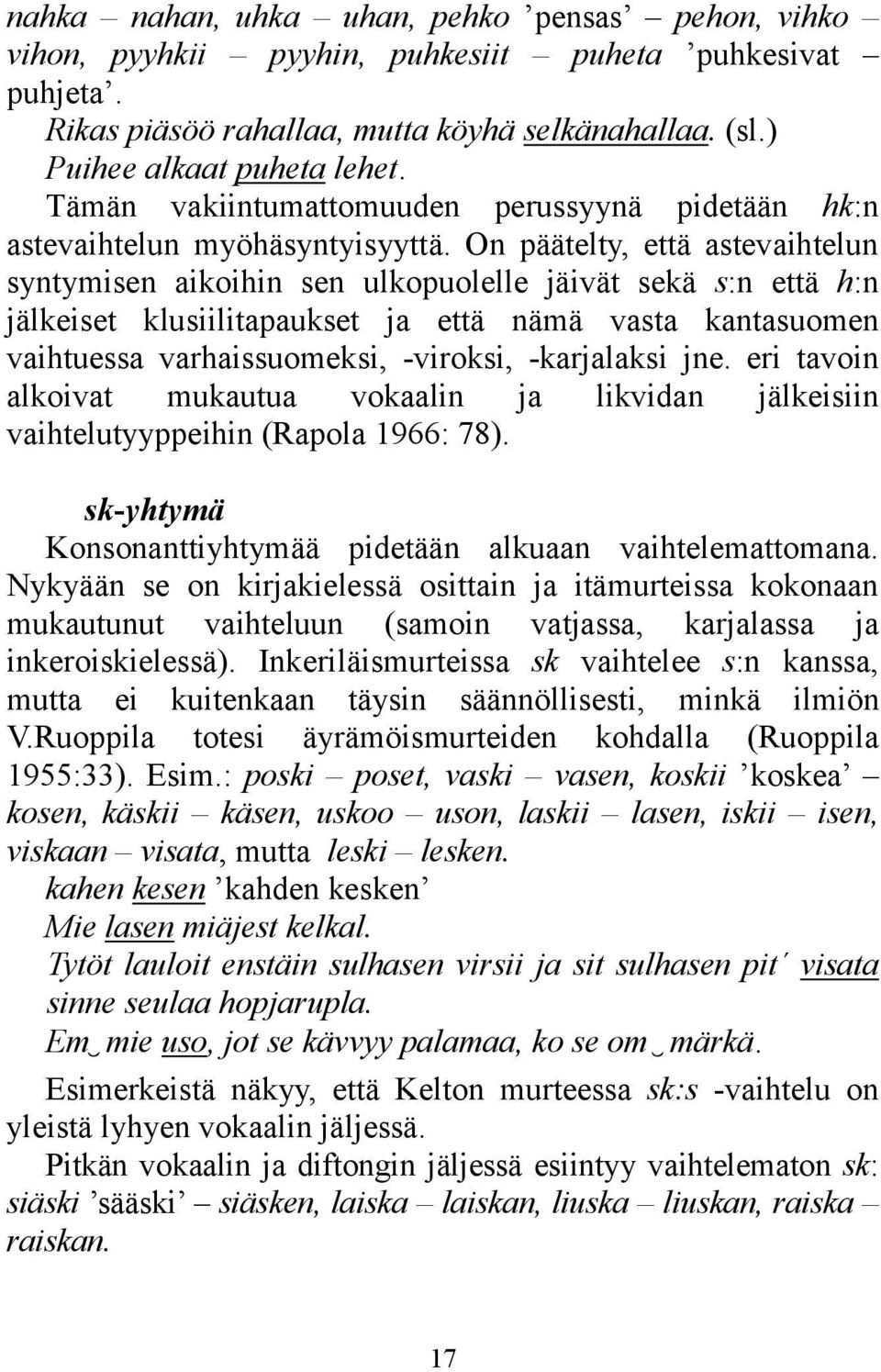 On päätelty, että astevaihtelun syntymisen aikoihin sen ulkopuolelle jäivät sekä s:n että h:n jälkeiset klusiilitapaukset ja että nämä vasta kantasuomen vaihtuessa varhaissuomeksi, -viroksi,