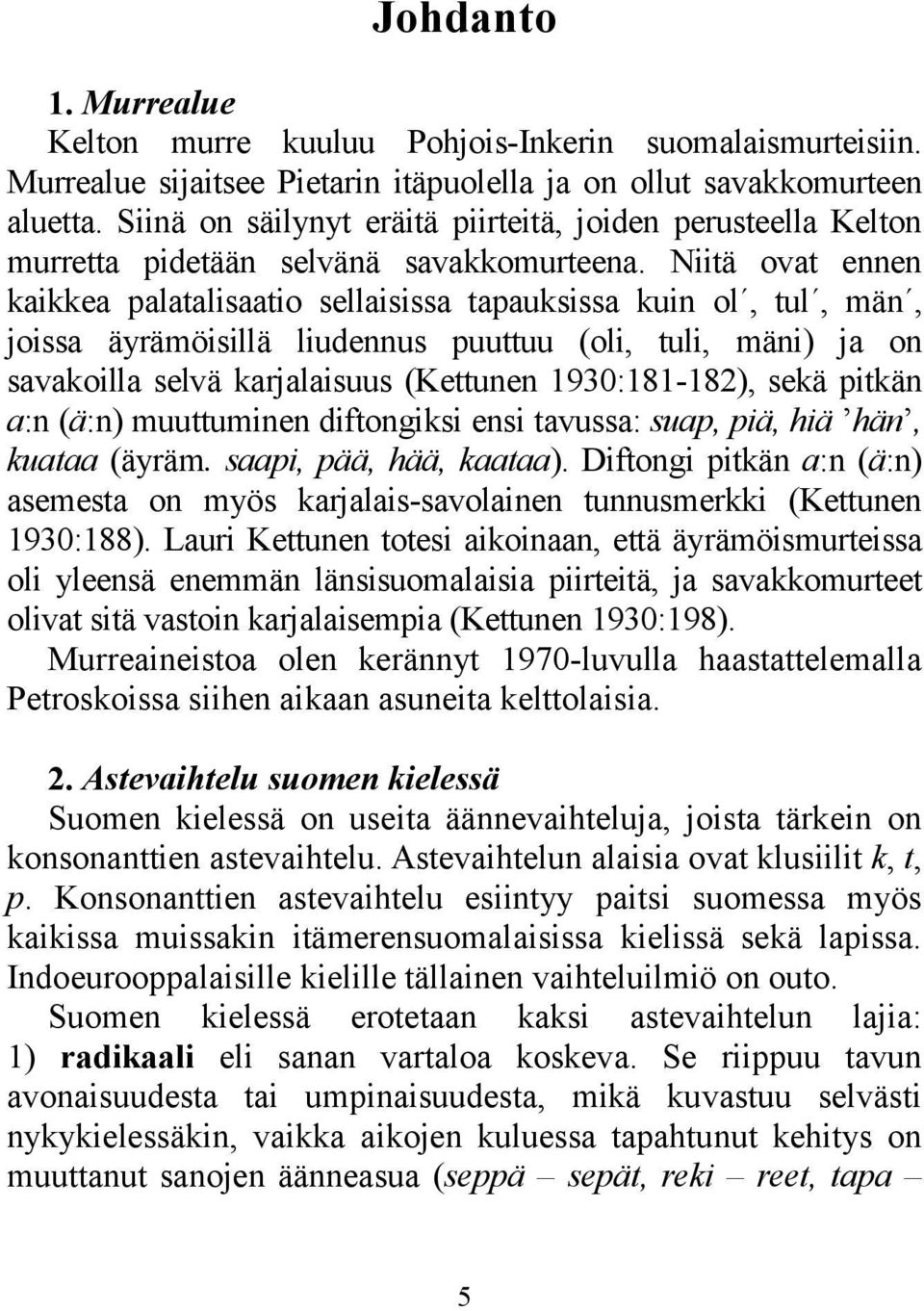 Niitä ovat ennen kaikkea palatalisaatio sellaisissa tapauksissa kuin ol, tul, män, joissa äyrämöisillä liudennus puuttuu (oli, tuli, mäni) ja on savakoilla selvä karjalaisuus (Kettunen 1930:181-182),