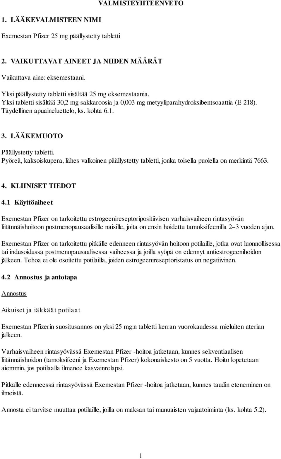 Pyöreä, kaksoiskupera, lähes valkoinen päällystetty tabletti, jonka toisella puolella on merkintä 7663. 4. KLIINISET TIEDOT 4.