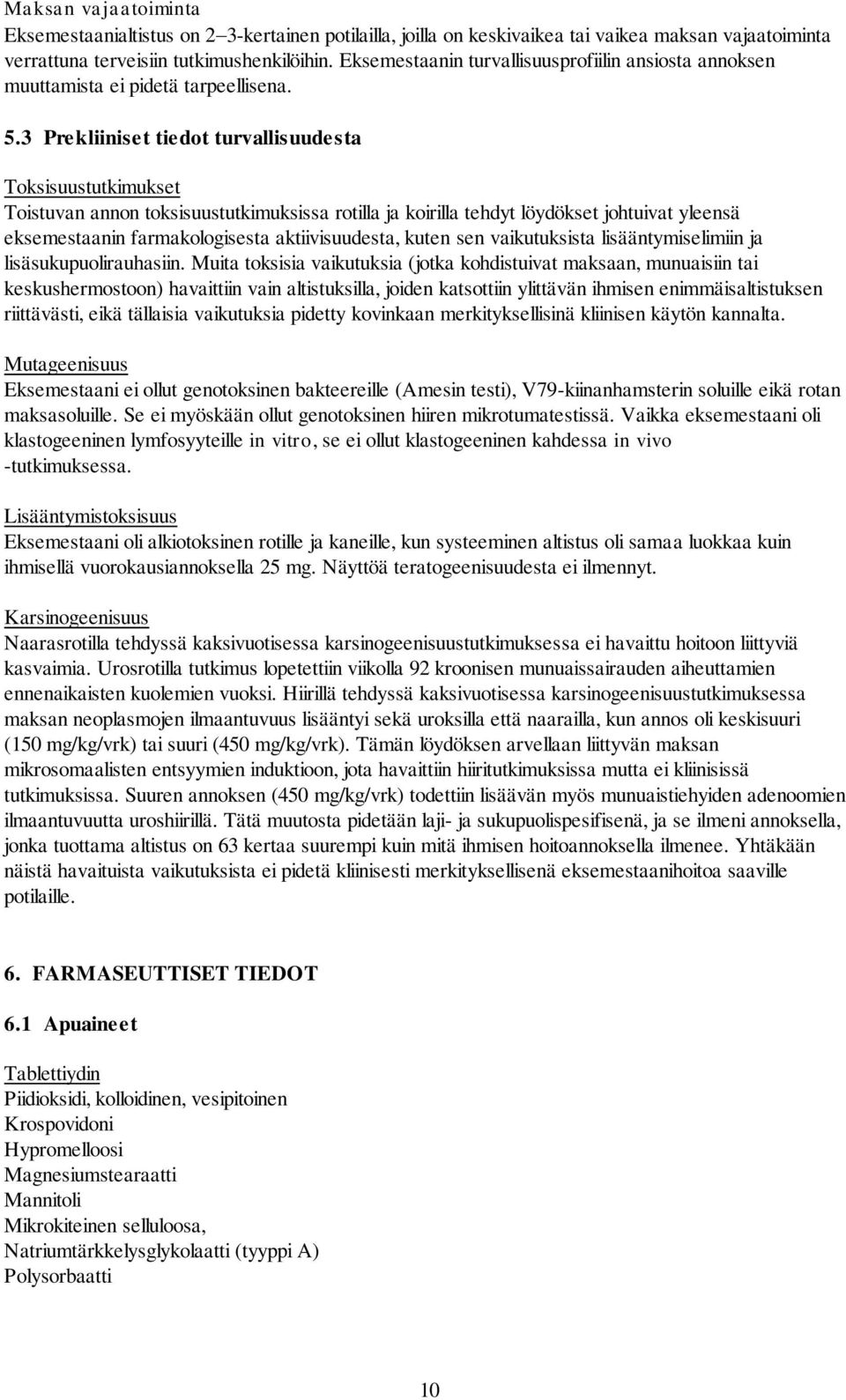 3 Prekliiniset tiedot turvallisuudesta Toksisuustutkimukset Toistuvan annon toksisuustutkimuksissa rotilla ja koirilla tehdyt löydökset johtuivat yleensä eksemestaanin farmakologisesta