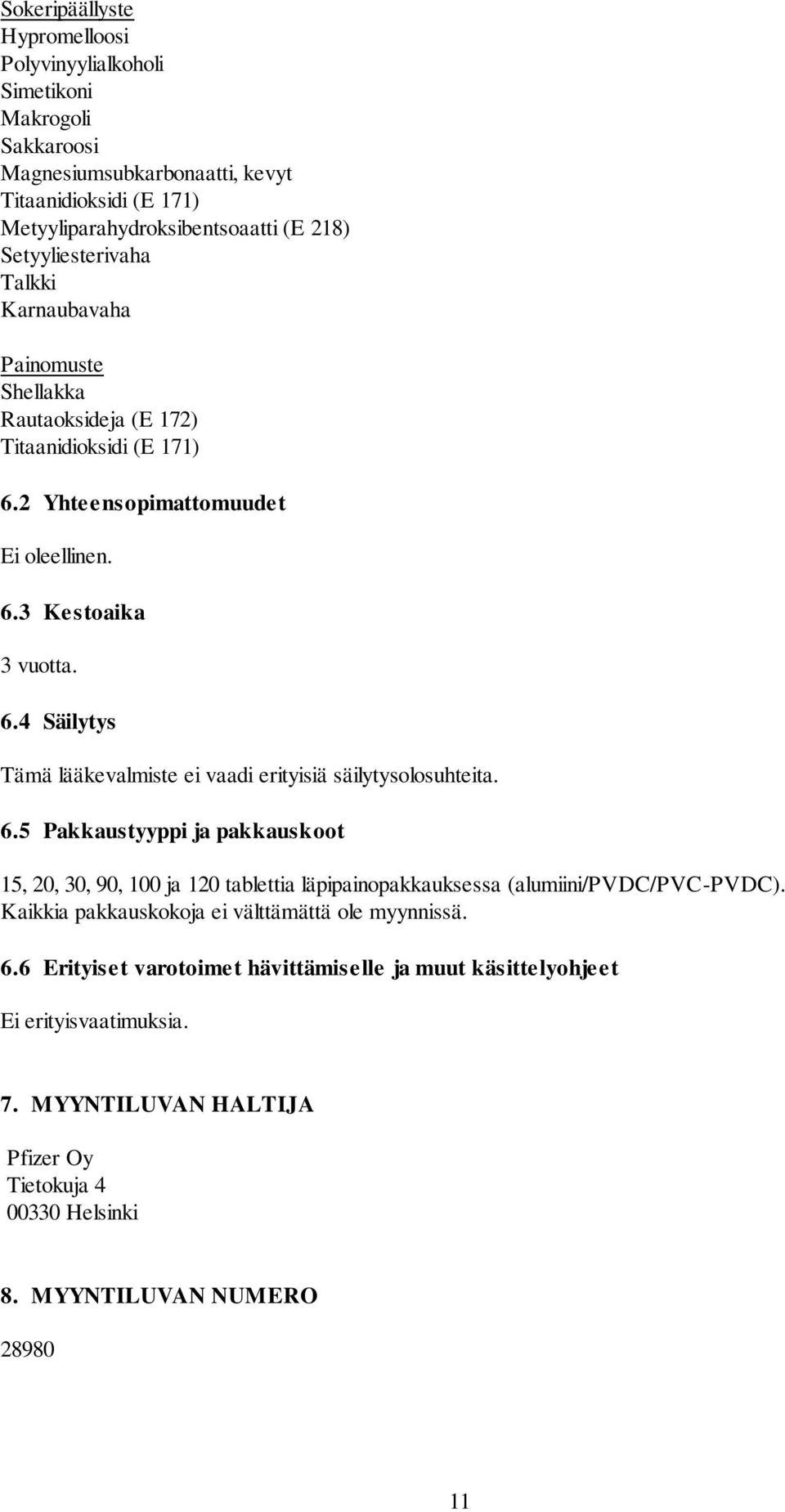 6.5 Pakkaustyyppi ja pakkauskoot 15, 20, 30, 90, 100 ja 120 tablettia läpipainopakkauksessa (alumiini/pvdc/pvc-pvdc). Kaikkia pakkauskokoja ei välttämättä ole myynnissä. 6.