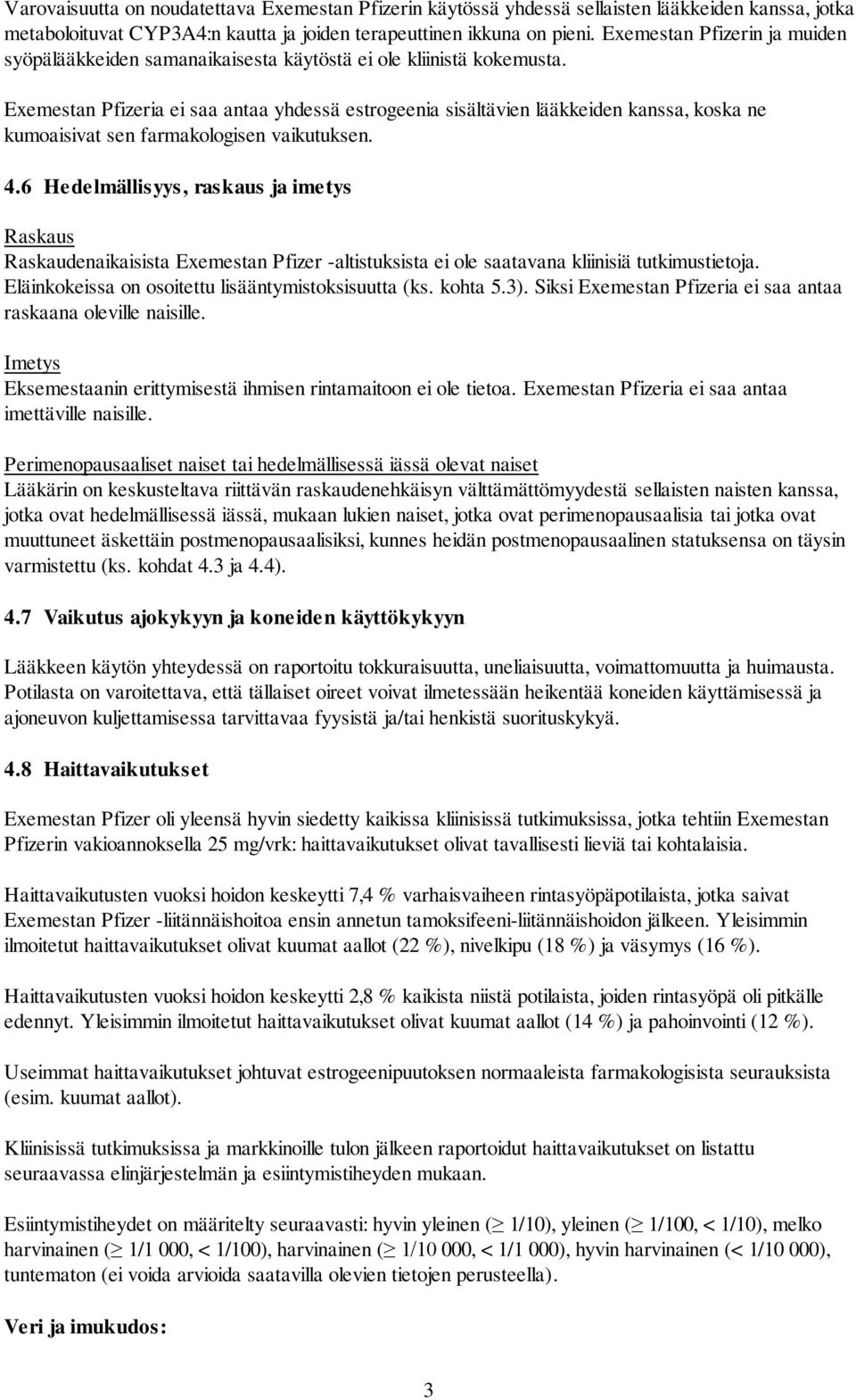 Exemestan Pfizeria ei saa antaa yhdessä estrogeenia sisältävien lääkkeiden kanssa, koska ne kumoaisivat sen farmakologisen vaikutuksen. 4.