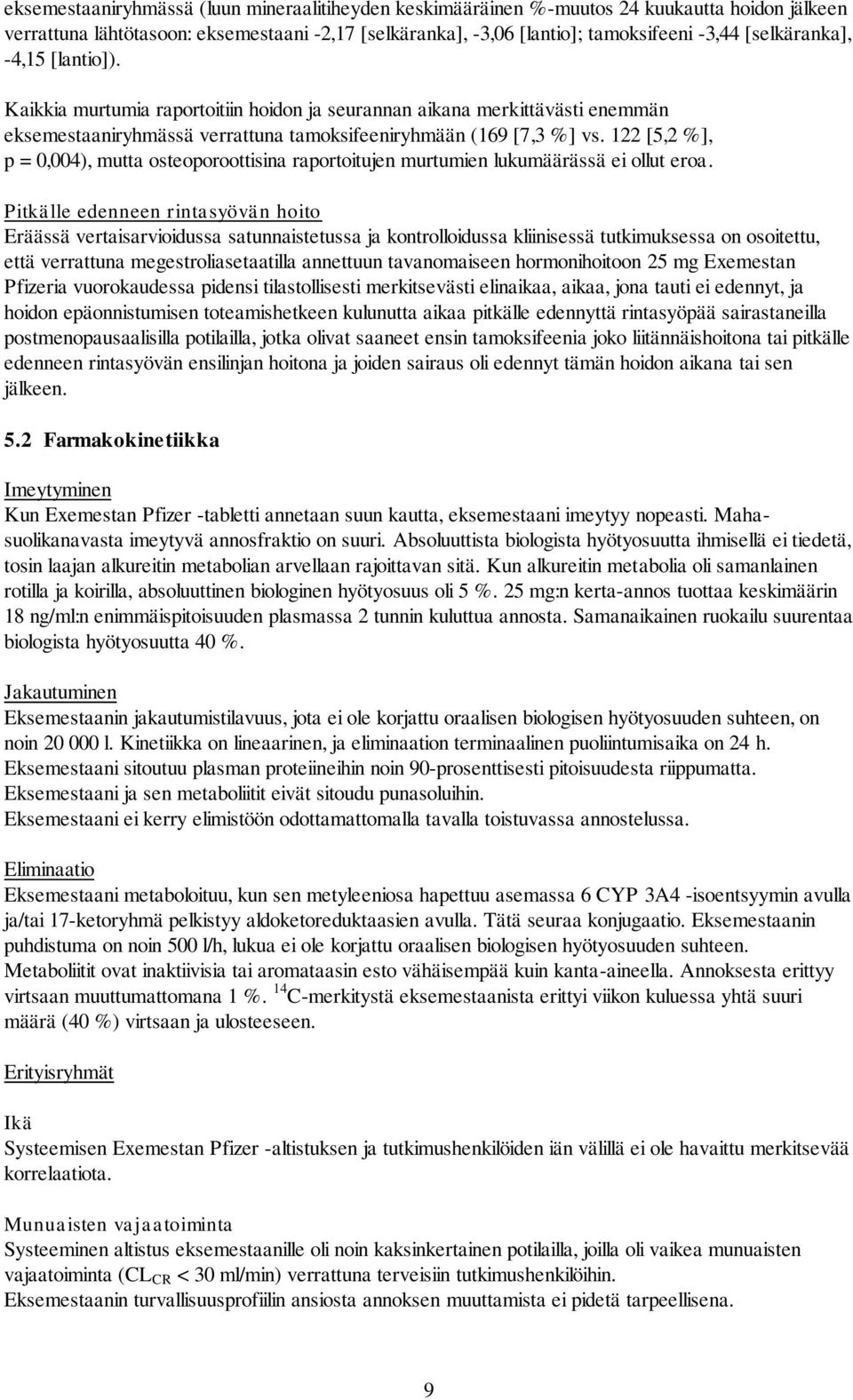 122 [5,2 %], p = 0,004), mutta osteoporoottisina raportoitujen murtumien lukumäärässä ei ollut eroa.