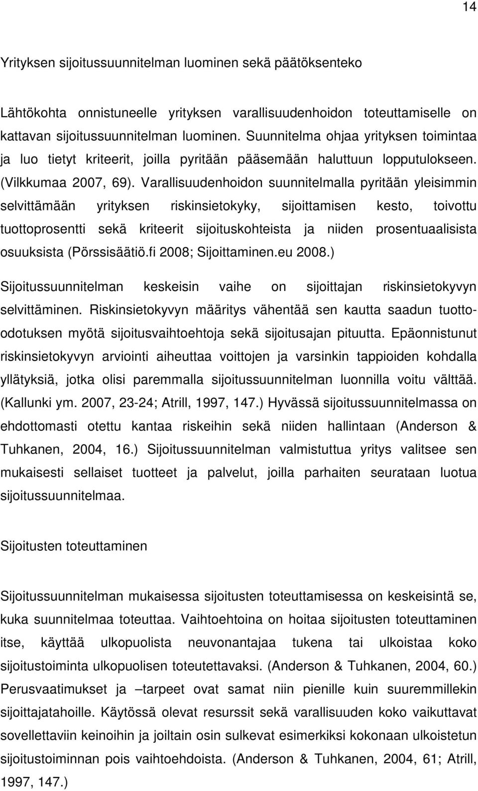 Varallisuudenhoidon suunnitelmalla pyritään yleisimmin selvittämään yrityksen riskinsietokyky, sijoittamisen kesto, toivottu tuottoprosentti sekä kriteerit sijoituskohteista ja niiden