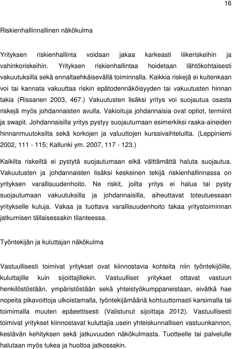 Kaikkia riskejä ei kuitenkaan voi tai kannata vakuuttaa riskin epätodennäköisyyden tai vakuutusten hinnan takia (Rissanen 2003, 467.