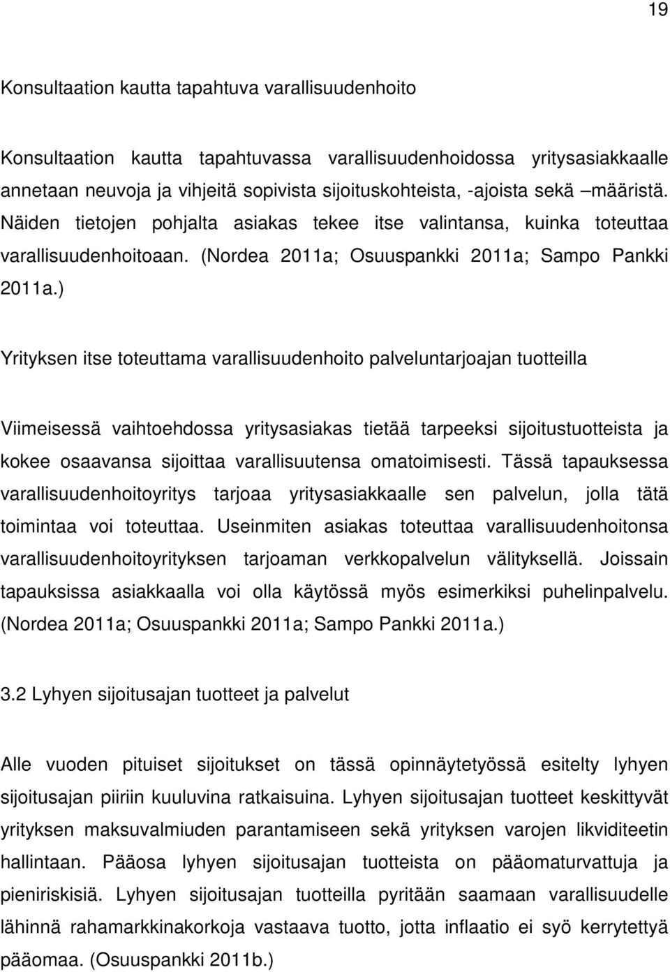 ) Yrityksen itse toteuttama varallisuudenhoito palveluntarjoajan tuotteilla Viimeisessä vaihtoehdossa yritysasiakas tietää tarpeeksi sijoitustuotteista ja kokee osaavansa sijoittaa varallisuutensa