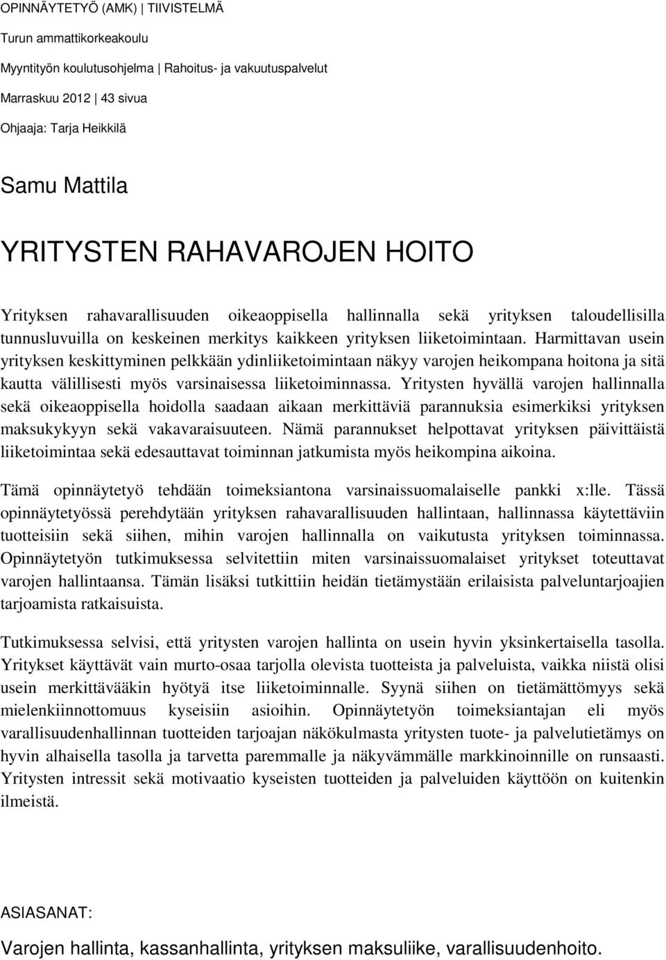 Harmittavan usein yrityksen keskittyminen pelkkään ydinliiketoimintaan näkyy varojen heikompana hoitona ja sitä kautta välillisesti myös varsinaisessa liiketoiminnassa.