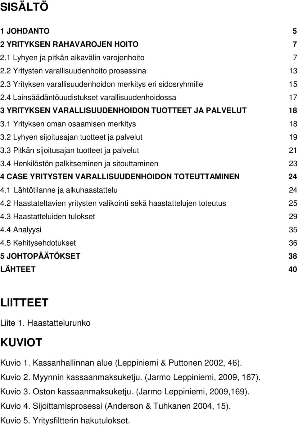 1 Yrityksen oman osaamisen merkitys 18 3.2 Lyhyen sijoitusajan tuotteet ja palvelut 19 3.3 Pitkän sijoitusajan tuotteet ja palvelut 21 3.