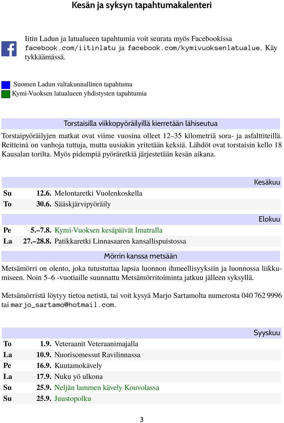 kilometriä sora- ja asfalttiteillä. Reitteinä on vanhoja tuttuja, mutta uusiakin yritetään keksiä. Lähdöt ovat torstaisin kello 18 Kausalan torilta.