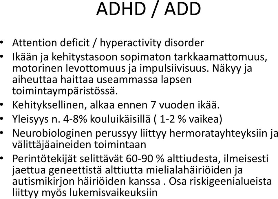 4 8% kouluikäisillä ( 1 2 % vaikea) Neurobiologinen perussyy liittyy hermoratayhteyksiin ja välittäjäaineiden toimintaan Perintötekijät selittävät