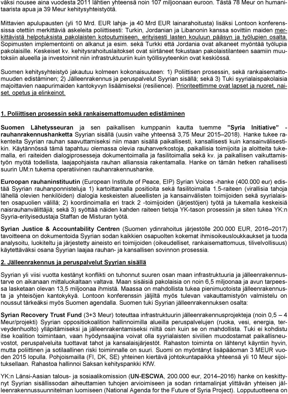 helpotuksista pakolaisten kotoutumiseen, erityisesti lasten kouluun pääsyn ja työlupien osalta. Sopimusten implementointi on alkanut ja esim.