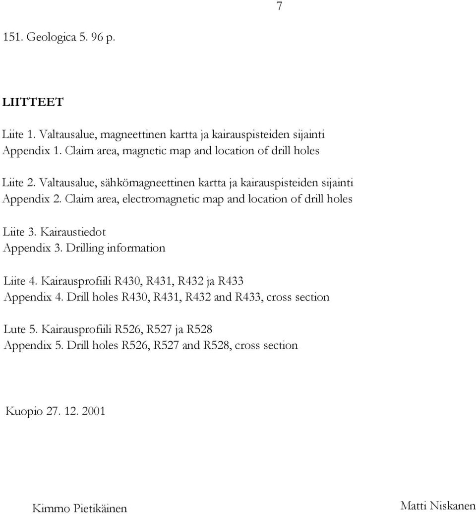 Claim area, electromagnetic map and location of drill holes Liite 3. Kairaustiedot Appendix 3. Drilling information Liite 4.