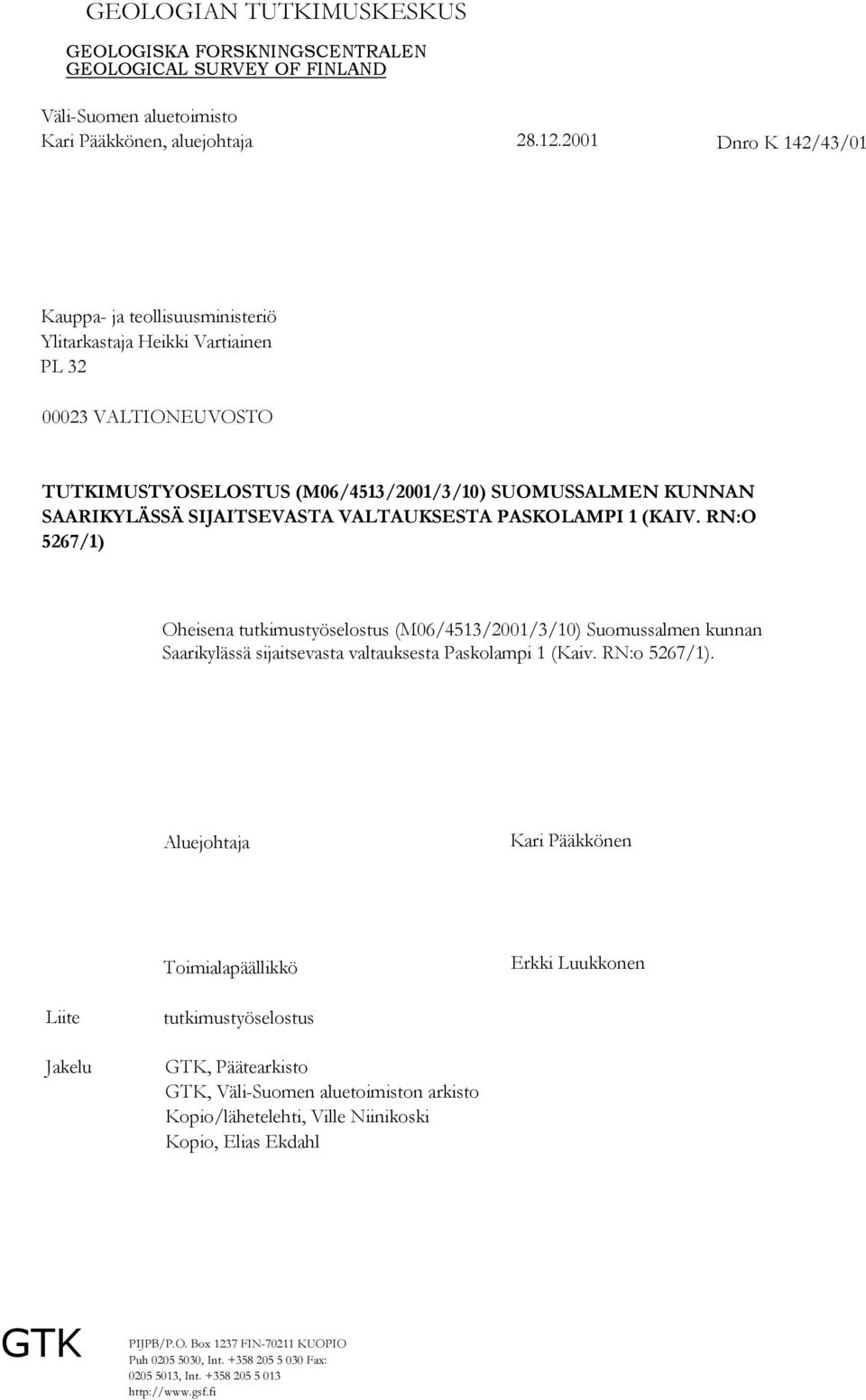 SIJAITSEVASTA VALTAUKSESTA PASKOLAMPI 1 (KAIV. RN:O 5267/1) Oheisena tutkimustyöselostus (M06/4513/2001/3/10) Suomussalmen kunnan Saarikylässä sijaitsevasta valtauksesta Paskolampi 1 (Kaiv.