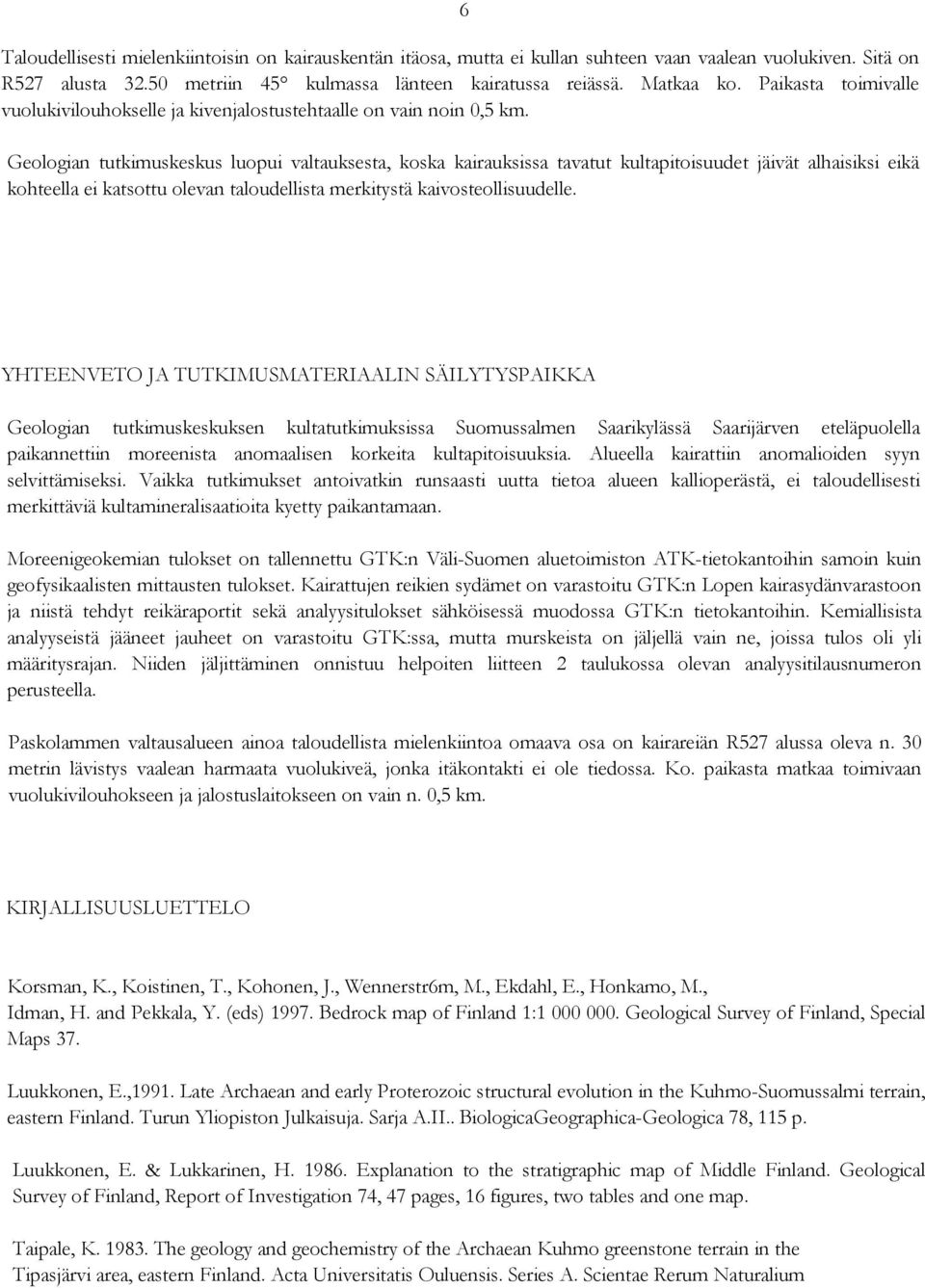 Geologian tutkimuskeskus luopui valtauksesta, koska kairauksissa tavatut kultapitoisuudet jäivät alhaisiksi eikä kohteella ei katsottu olevan taloudellista merkitystä kaivosteollisuudelle.