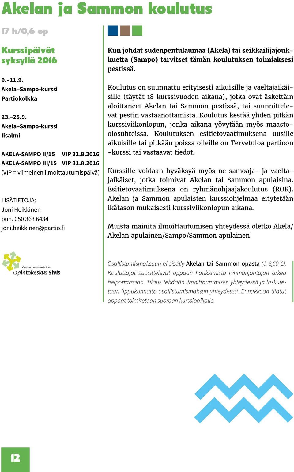 fi Kun johdat sudenpentulaumaa (Akela) tai seikkailijajoukkuetta (Sampo) tarvitset tämän koulutuksen toimiaksesi pestissä.