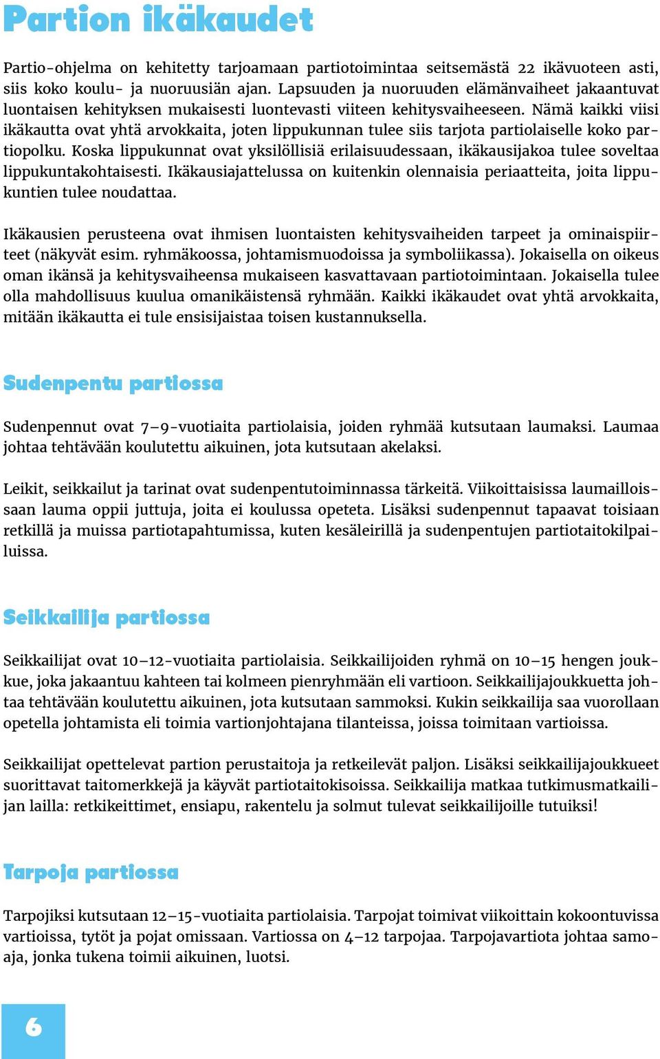 Nämä kaikki viisi ikäkautta ovat yhtä arvokkaita, joten lippukunnan tulee siis tarjota partiolaiselle koko partiopolku.