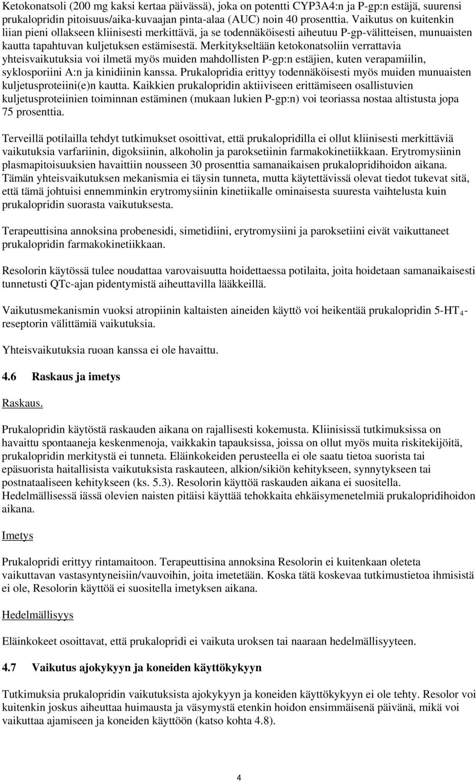 Merkitykseltään ketokonatsoliin verrattavia yhteisvaikutuksia voi ilmetä myös muiden mahdollisten P-gp:n estäjien, kuten verapamiilin, syklosporiini A:n ja kinidiinin kanssa.