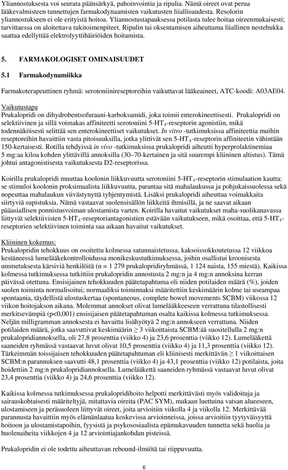 Ripulin tai oksentamisen aiheuttama liiallinen nestehukka saattaa edellyttää elektrolyyttihäiriöiden hoitamista. 5. FARMAKOLOGISET OMINAISUUDET 5.