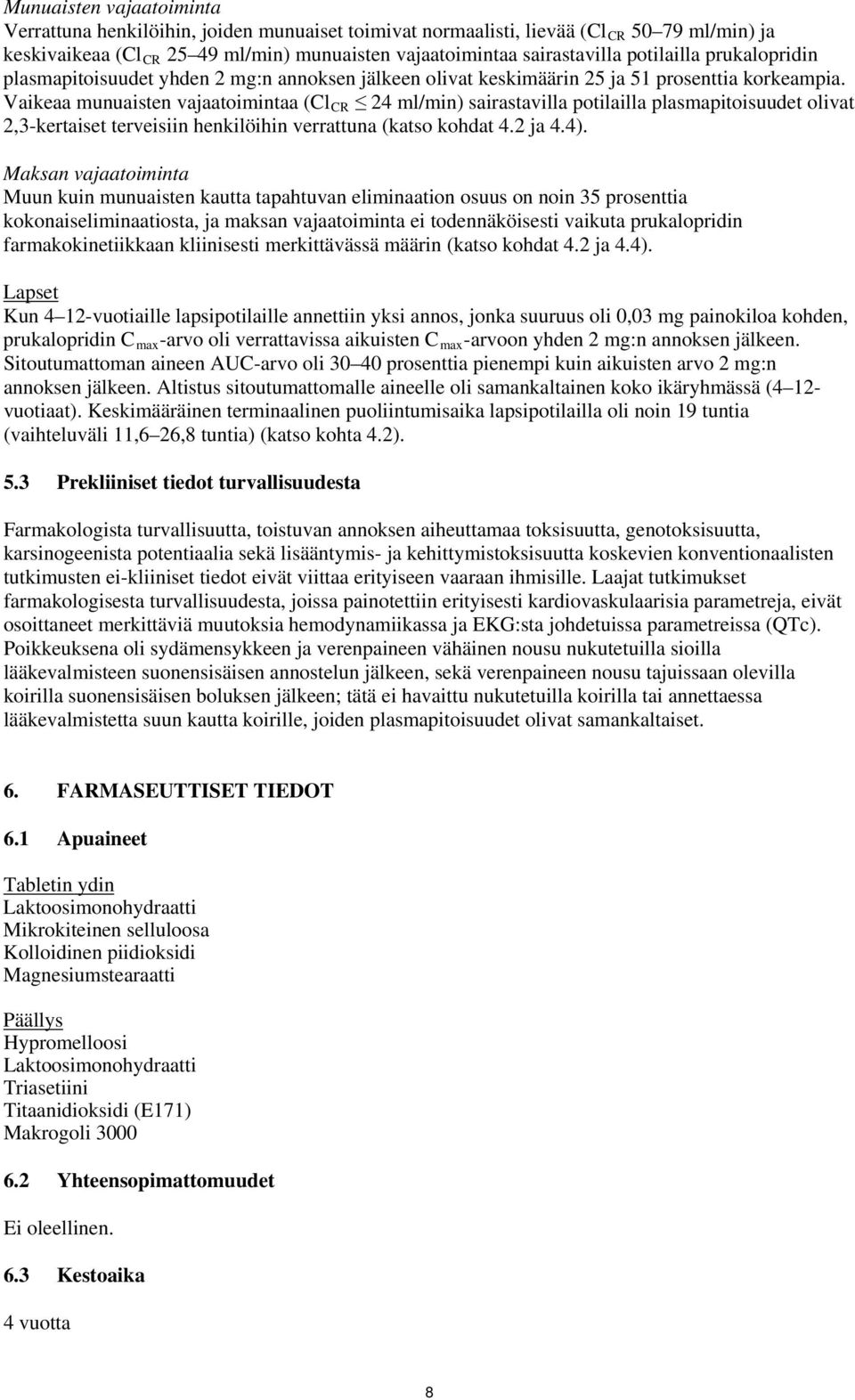 Vaikeaa munuaisten vajaatoimintaa (Cl CR 24 ml/min) sairastavilla potilailla plasmapitoisuudet olivat 2,3-kertaiset terveisiin henkilöihin verrattuna (katso kohdat 4.2 ja 4.4).