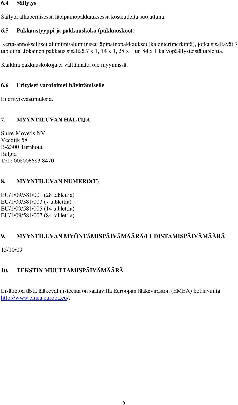 Jokainen pakkaus sisältää 7 x 1, 14 x 1, 28 x 1 tai 84 x 1 kalvopäällysteistä tablettia. Kaikkia pakkauskokoja ei välttämättä ole myynnissä. 6.