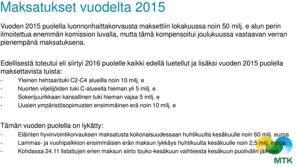 Edellisestä toteutui eli siirtyi 2016 puolelle kaikki edellä luetellut ja lisäksi vuoden 2015 puolella maksettavista tuista: - Yleinen hehtaarituki C2-C4 alueilla noin 10 milj.