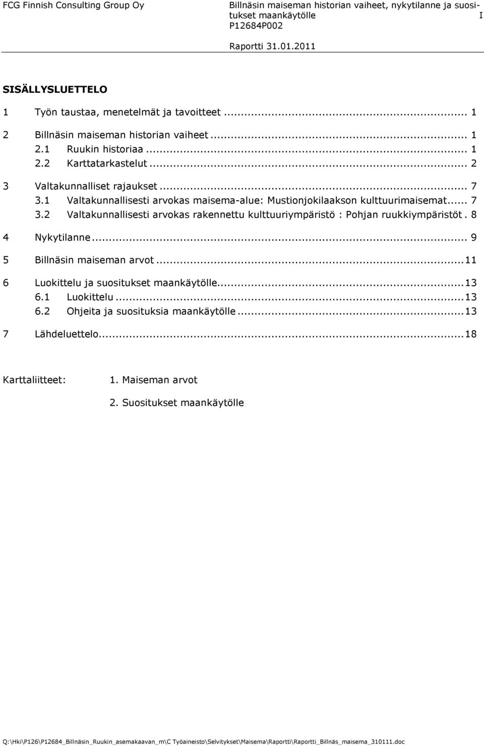 .. 2 3 Valtakunnalliset rajaukset... 7 3.1 Valtakunnallisesti arvokas maisema-alue: Mustionjokilaakson kulttuurimaisemat... 7 3.2 Valtakunnallisesti arvokas rakennettu kulttuuriympäristö : Pohjan ruukkiympäristöt.