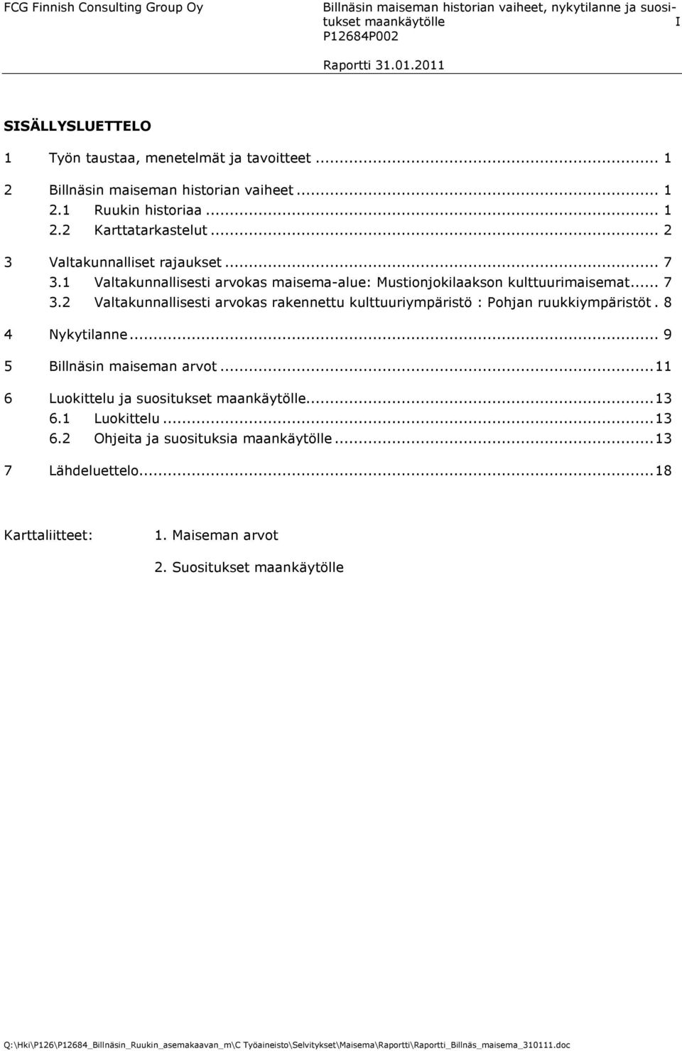 .. 2 3 Valtakunnalliset rajaukset... 7 3.1 Valtakunnallisesti arvokas maisema-alue: Mustionjokilaakson kulttuurimaisemat... 7 3.2 Valtakunnallisesti arvokas rakennettu kulttuuriympäristö : Pohjan ruukkiympäristöt.