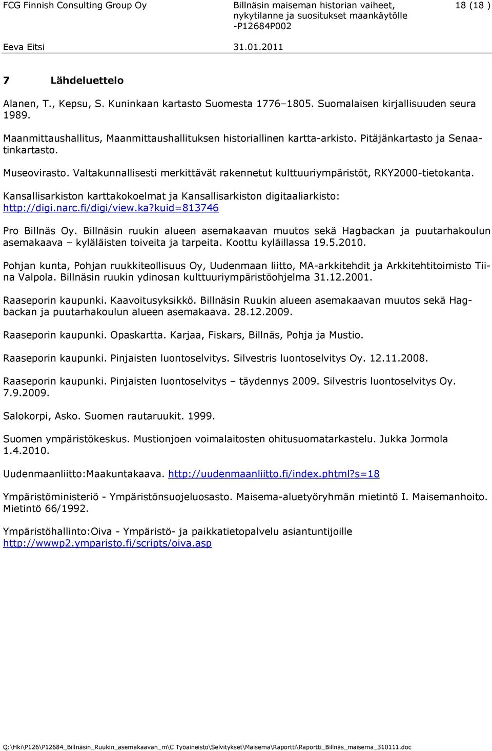 Valtakunnallisesti merkittävät rakennetut kulttuuriympäristöt, RKY2000-tietokanta. Kansallisarkiston karttakokoelmat ja Kansallisarkiston digitaaliarkisto: http://digi.narc.fi/digi/view.ka?kuid=813746 Pro Billnäs Oy.