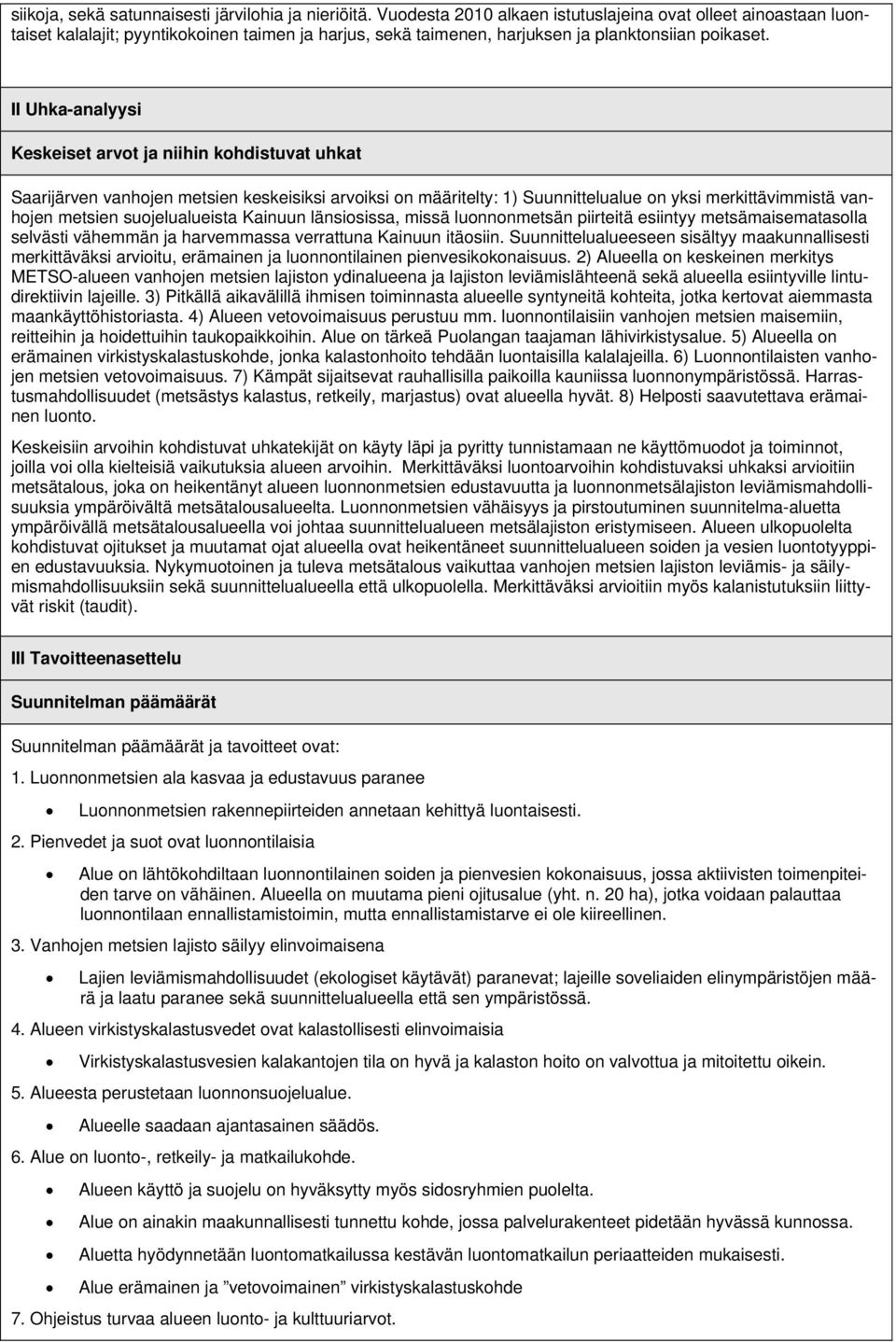 II Uhka-analyysi Keskeiset arvot ja niihin kohdistuvat uhkat Saarijärven vanhojen metsien keskeisiksi arvoiksi on määritelty: 1) Suunnittelualue on yksi merkittävimmistä vanhojen metsien