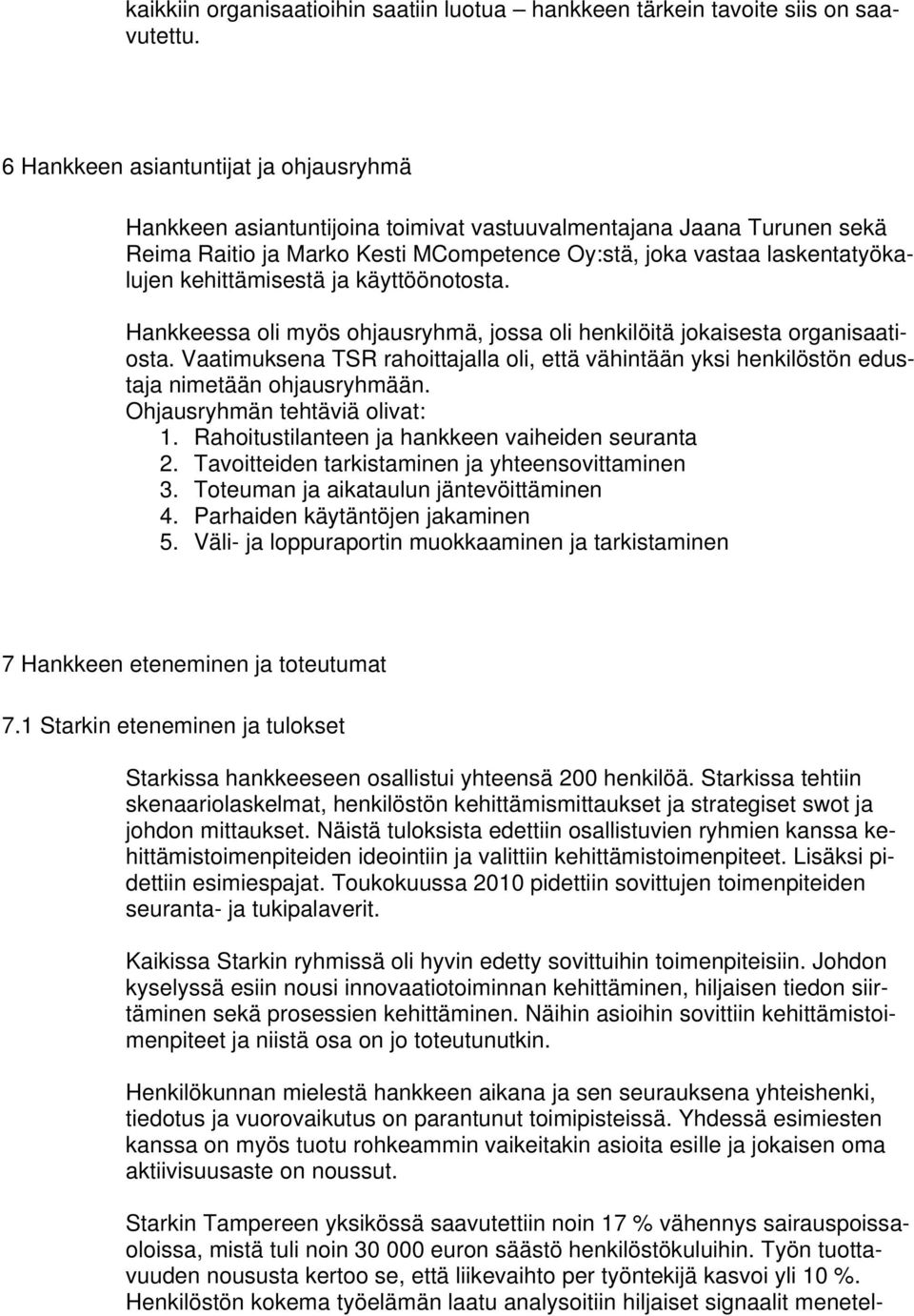 kehittämisestä ja käyttöönotosta. Hankkeessa oli myös ohjausryhmä, jossa oli henkilöitä jokaisesta organisaatiosta.