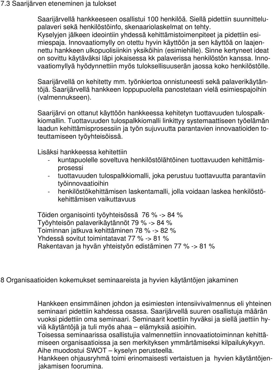 Innovaatiomylly on otettu hyvin käyttöön ja sen käyttöä on laajennettu hankkeen ulkopuolisiinkin yksiköihin (esimiehille).