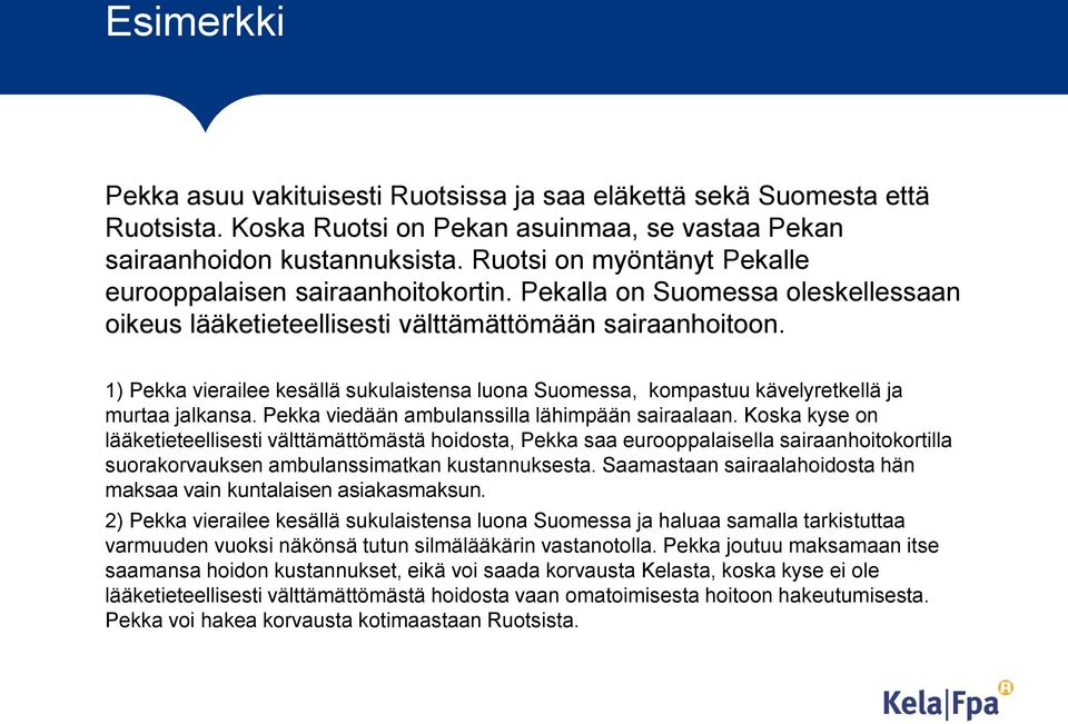 1) Pekka vierailee kesällä sukulaistensa luona Suomessa, kompastuu kävelyretkellä ja murtaa jalkansa. Pekka viedään ambulanssilla lähimpään sairaalaan.