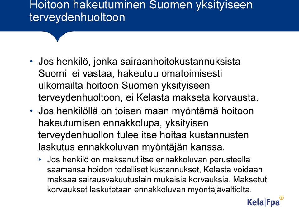 Jos henkilöllä on toisen maan myöntämä hoitoon hakeutumisen ennakkolupa, yksityisen terveydenhuollon tulee itse hoitaa kustannusten laskutus ennakkoluvan