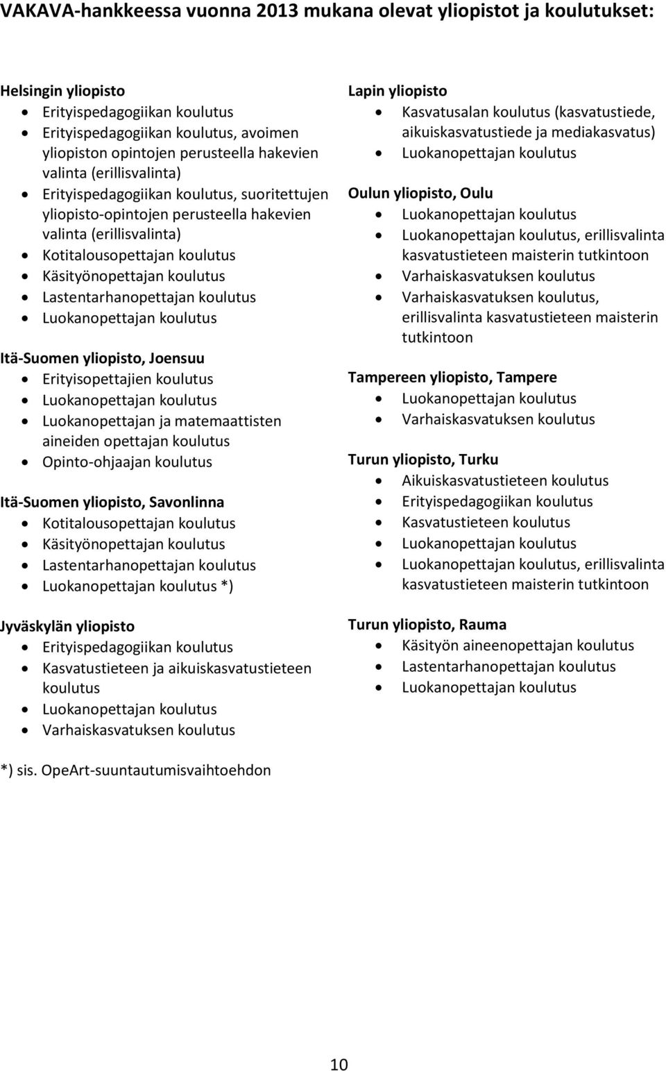 Lastentarhanopettajan koulutus Luokanopettajan koulutus Itä-Suomen yliopisto, Joensuu Erityisopettajien koulutus Luokanopettajan koulutus Luokanopettajan ja matemaattisten aineiden opettajan koulutus