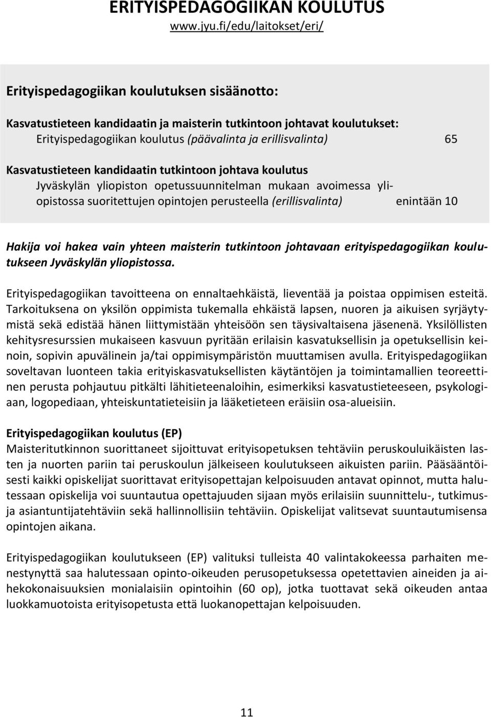 65 Kasvatustieteen kandidaatin tutkintoon johtava koulutus Jyväskylän yliopiston opetussuunnitelman mukaan avoimessa yliopistossa suoritettujen opintojen perusteella (erillisvalinta) enintään 10