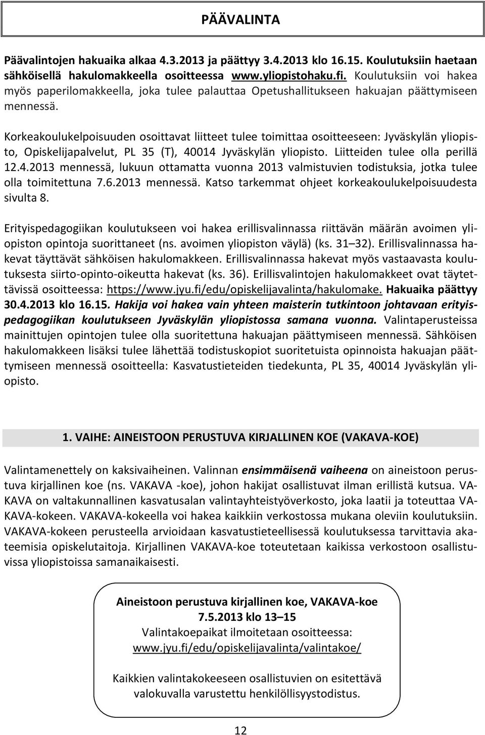 Korkeakoulukelpoisuuden osoittavat liitteet tulee toimittaa osoitteeseen: Jyväskylän yliopisto, Opiskelijapalvelut, PL 35 (T), 40