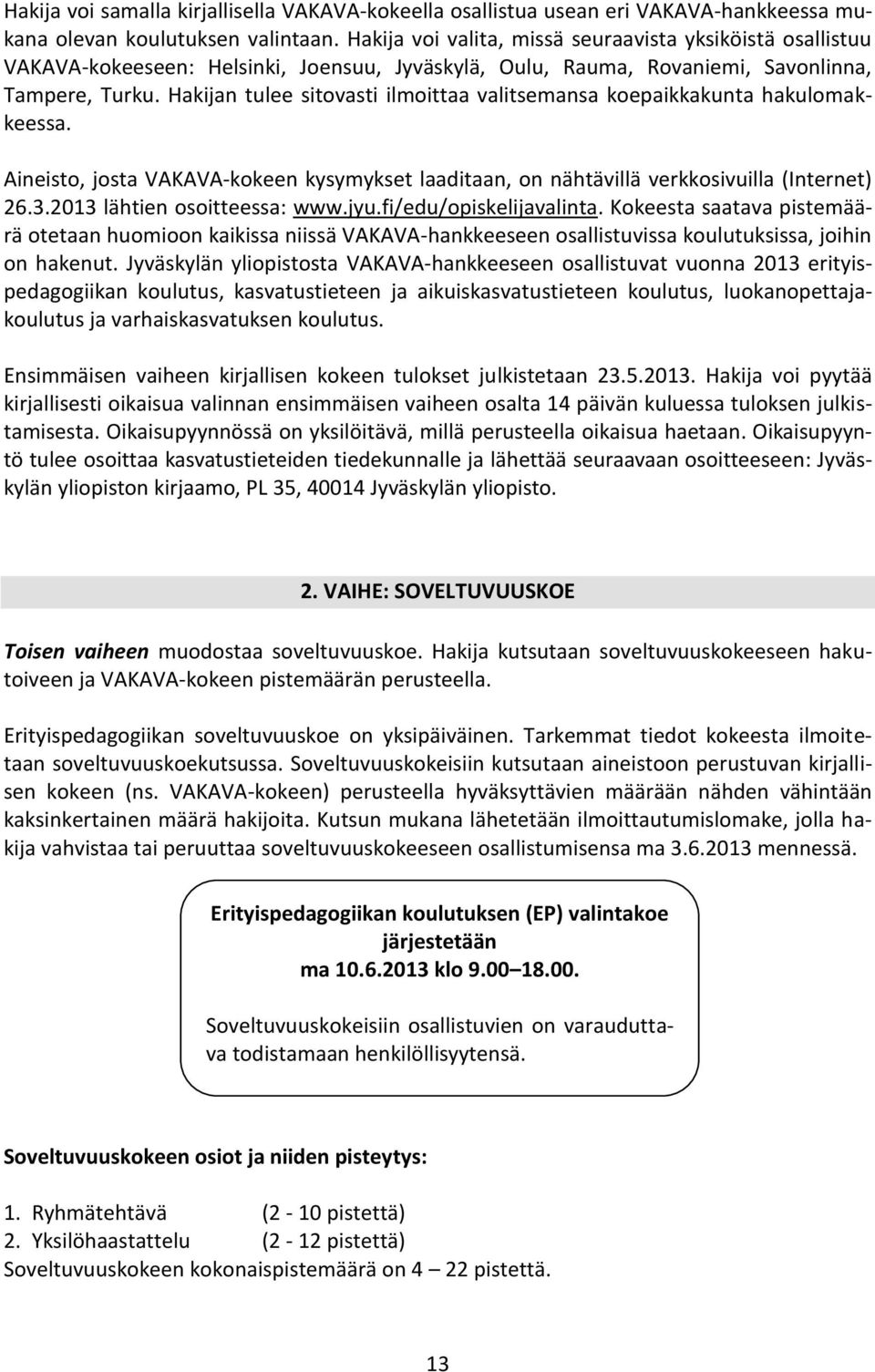 Hakijan tulee sitovasti ilmoittaa valitsemansa koepaikkakunta hakulomakkeessa. Aineisto, josta VAKAVA-kokeen kysymykset laaditaan, on nähtävillä verkkosivuilla (Internet) 26.3.