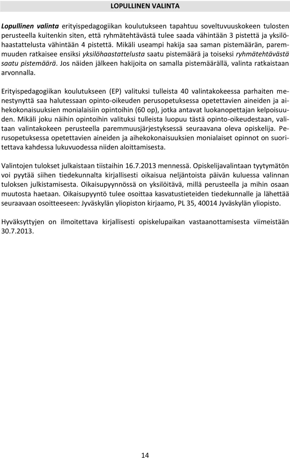 Mikäli useampi hakija saa saman pistemäärän, paremmuuden ratkaisee ensiksi yksilöhaastattelusta saatu pistemäärä ja toiseksi ryhmätehtävästä saatu pistemäärä.