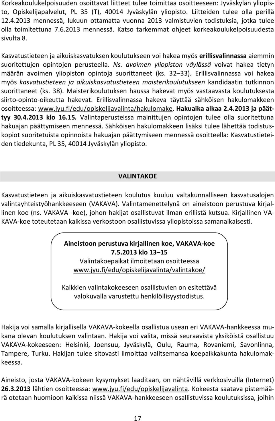 Kasvatustieteen ja aikuiskasvatuksen koulutukseen voi hakea myös erillisvalinnassa aiemmin suoritettujen opintojen perusteella. Ns.