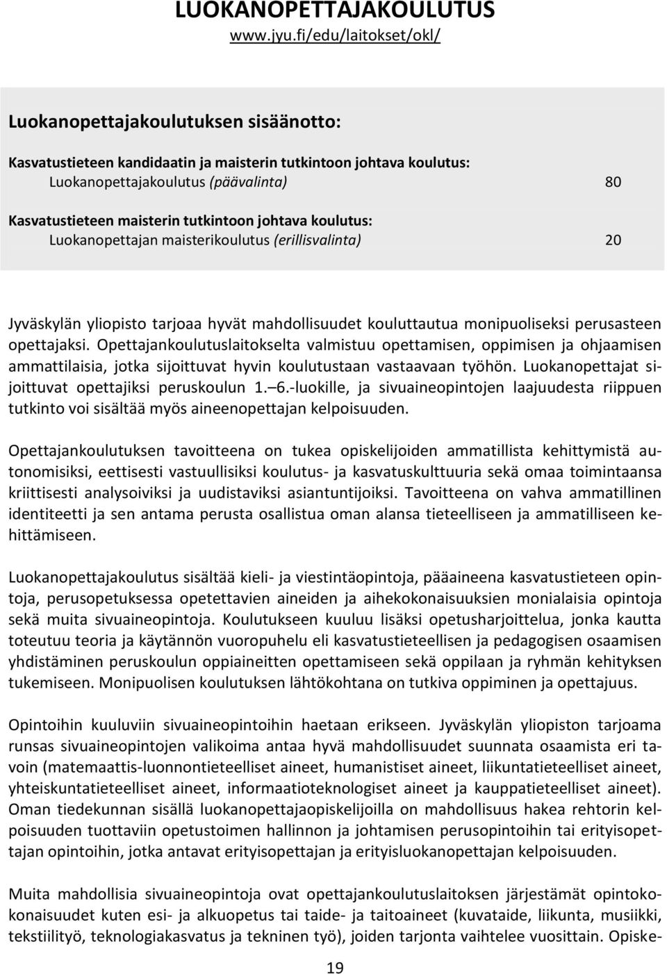 tutkintoon johtava koulutus: Luokanopettajan maisterikoulutus (erillisvalinta) 20 Jyväskylän yliopisto tarjoaa hyvät mahdollisuudet kouluttautua monipuoliseksi perusasteen opettajaksi.