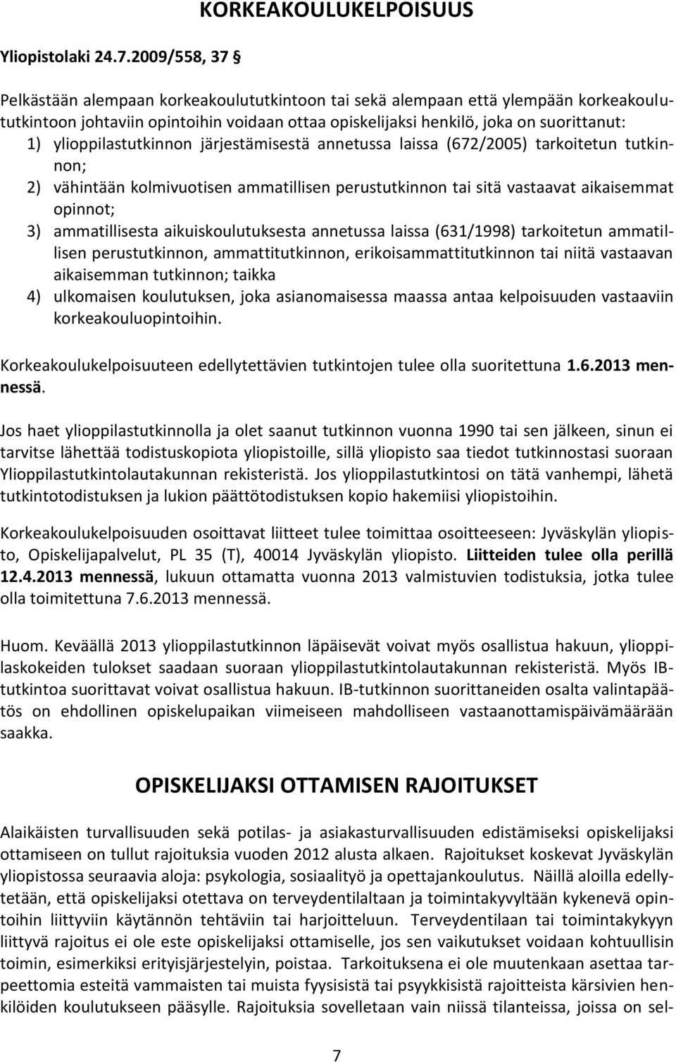 suorittanut: 1) ylioppilastutkinnon järjestämisestä annetussa laissa (672/2005) tarkoitetun tutkinnon; 2) vähintään kolmivuotisen ammatillisen perustutkinnon tai sitä vastaavat aikaisemmat opinnot;