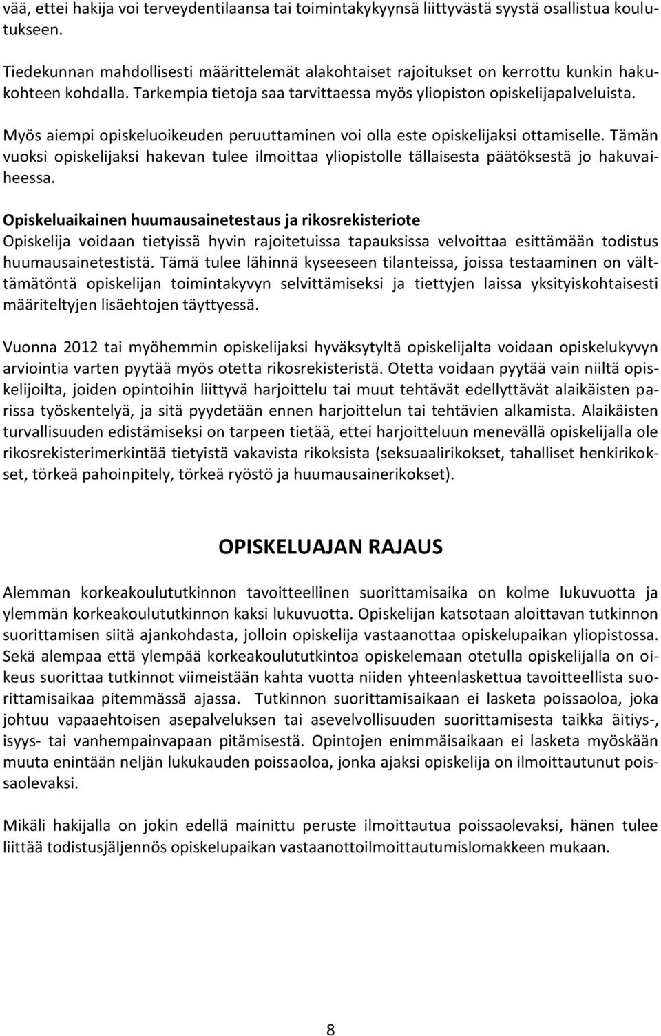 Myös aiempi opiskeluoikeuden peruuttaminen voi olla este opiskelijaksi ottamiselle. Tämän vuoksi opiskelijaksi hakevan tulee ilmoittaa yliopistolle tällaisesta päätöksestä jo hakuvaiheessa.