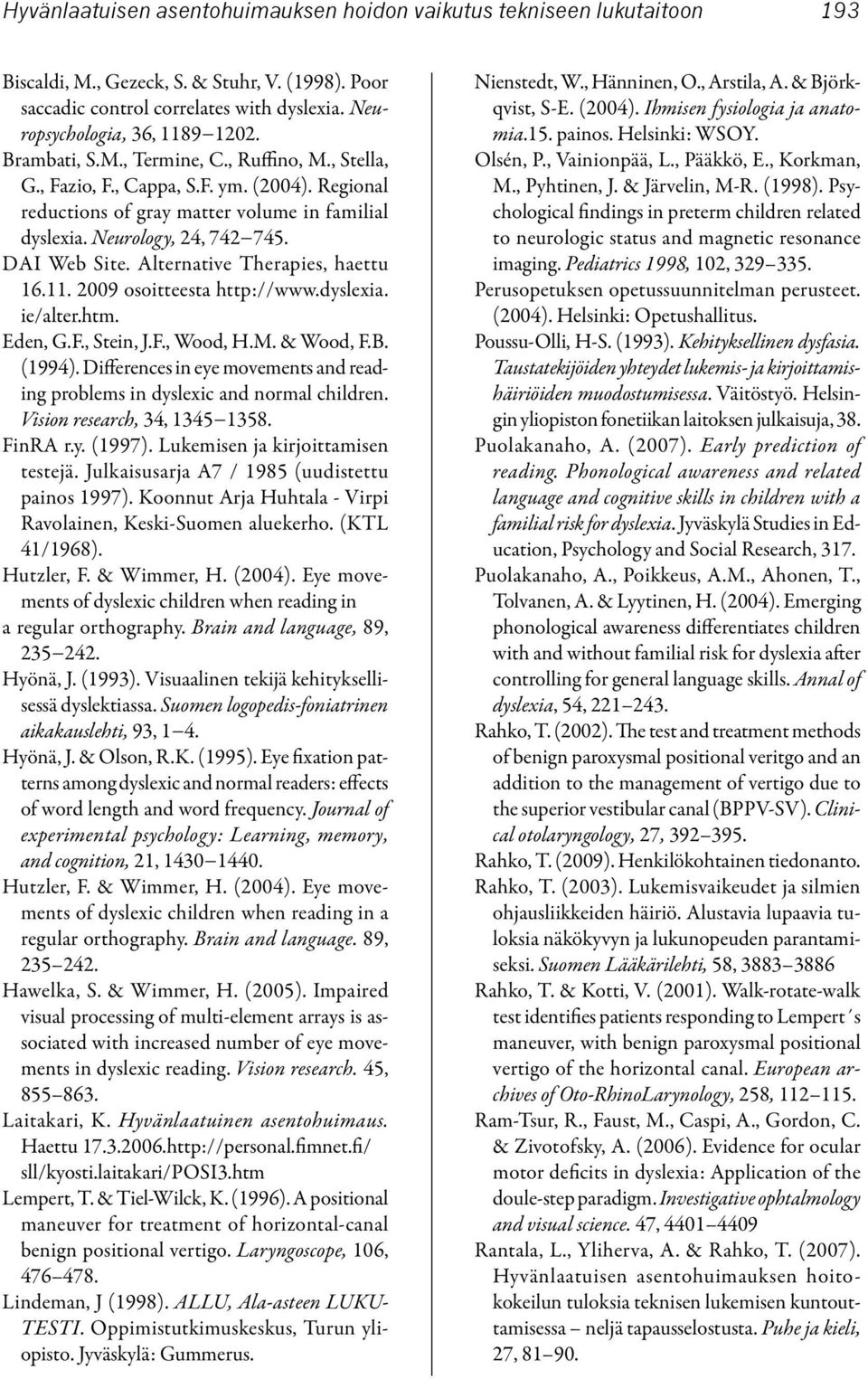 Alternative Therapies, haettu 16.11. 2009 osoitteesta http://www.dyslexia. ie/alter.htm. Eden, G.F., Stein, J.F., Wood, H.M. & Wood, F.B. (1994).