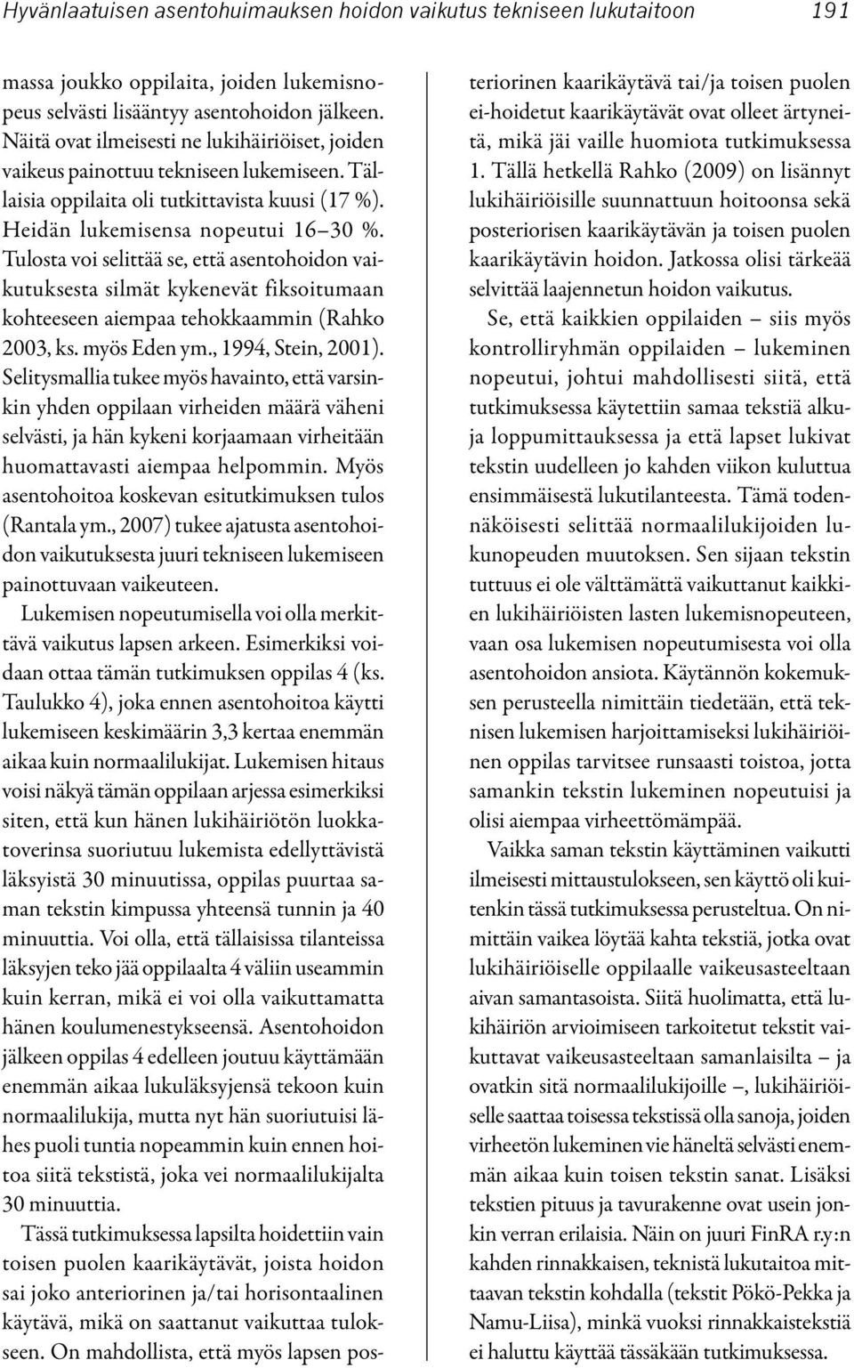 Tulosta voi selittää se, että asentohoidon vaikutuksesta silmät kykenevät fiksoitumaan kohteeseen aiempaa tehokkaammin (Rahko 2003, ks. myös Eden ym., 1994, Stein, 2001).