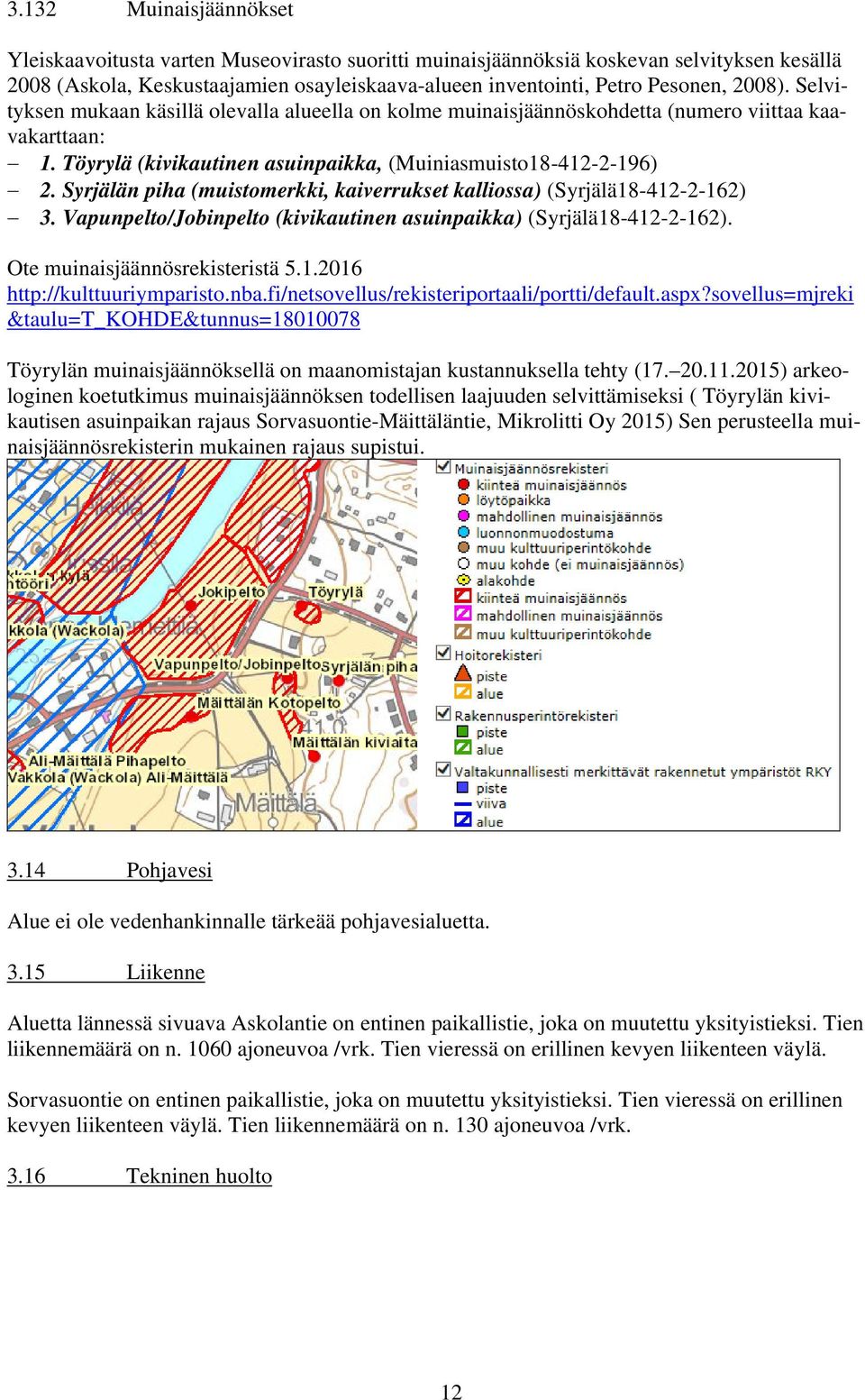 Syrjälän piha (muistomerkki, kaiverrukset kalliossa) (Syrjälä18-412-2-162) 3. Vapunpelto/Jobinpelto (kivikautinen asuinpaikka) (Syrjälä18-412-2-162). Ote muinaisjäännösrekisteristä 5.1.2016 http://kulttuuriymparisto.