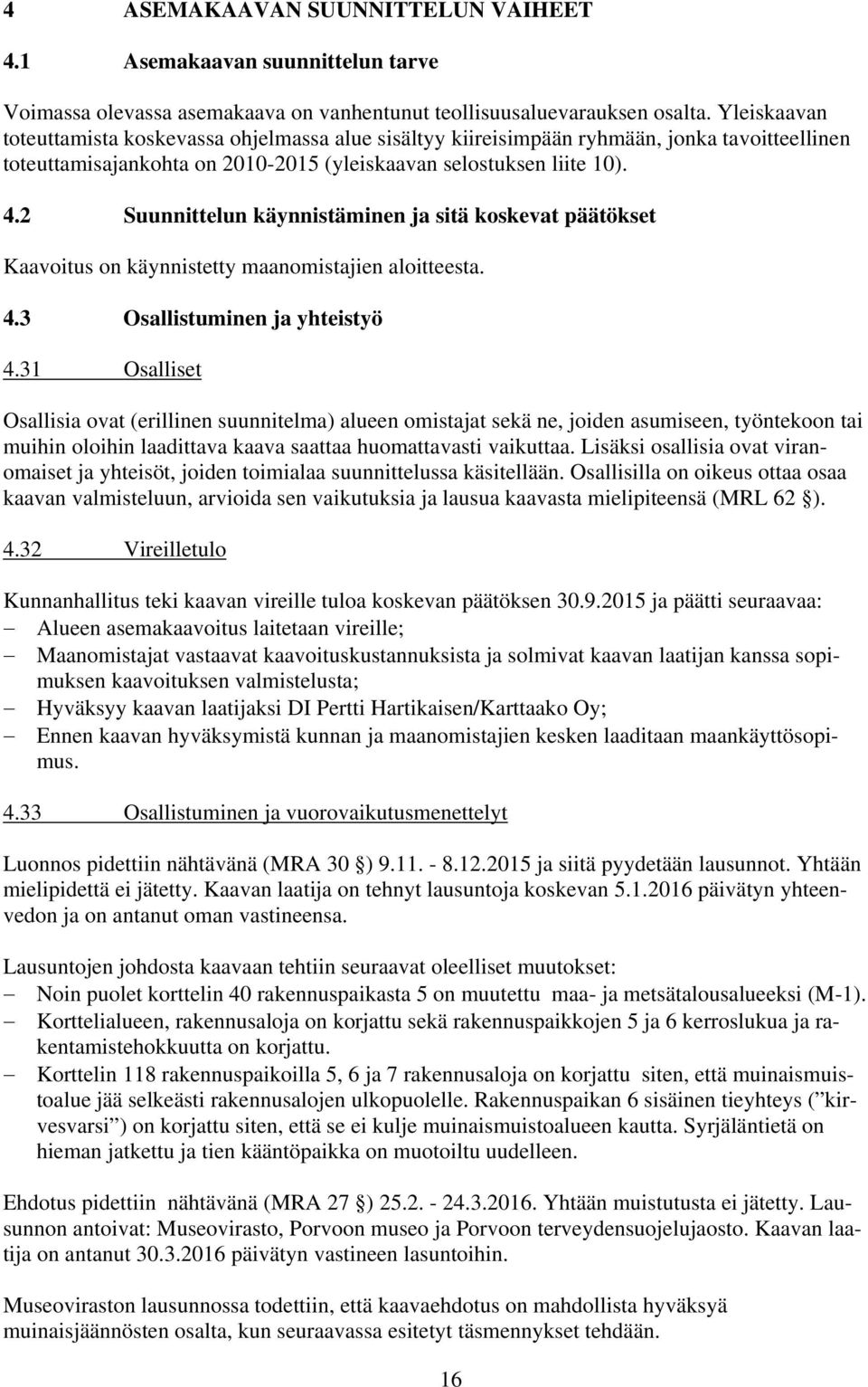 2 Suunnittelun käynnistäminen ja sitä koskevat päätökset Kaavoitus on käynnistetty maanomistajien aloitteesta. 4.3 Osallistuminen ja yhteistyö 4.