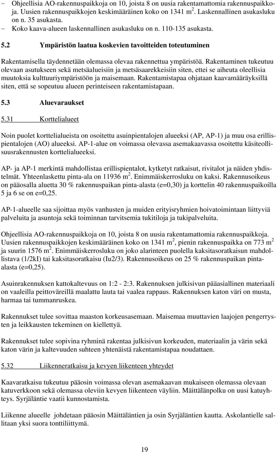 Rakentaminen tukeutuu olevaan asutukseen sekä metsäalueisiin ja metsäsaarekkeisiin siten, ettei se aiheuta oleellisia muutoksia kulttuuriympäristöön ja maisemaan.