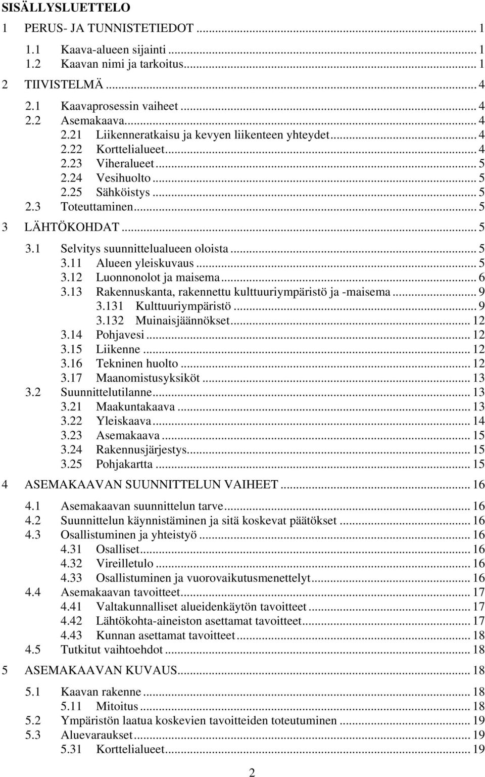 .. 5 3.12 Luonnonolot ja maisema... 6 3.13 Rakennuskanta, rakennettu kulttuuriympäristö ja -maisema... 9 3.131 Kulttuuriympäristö... 9 3.132 Muinaisjäännökset... 12 3.14 Pohjavesi... 12 3.15 Liikenne.