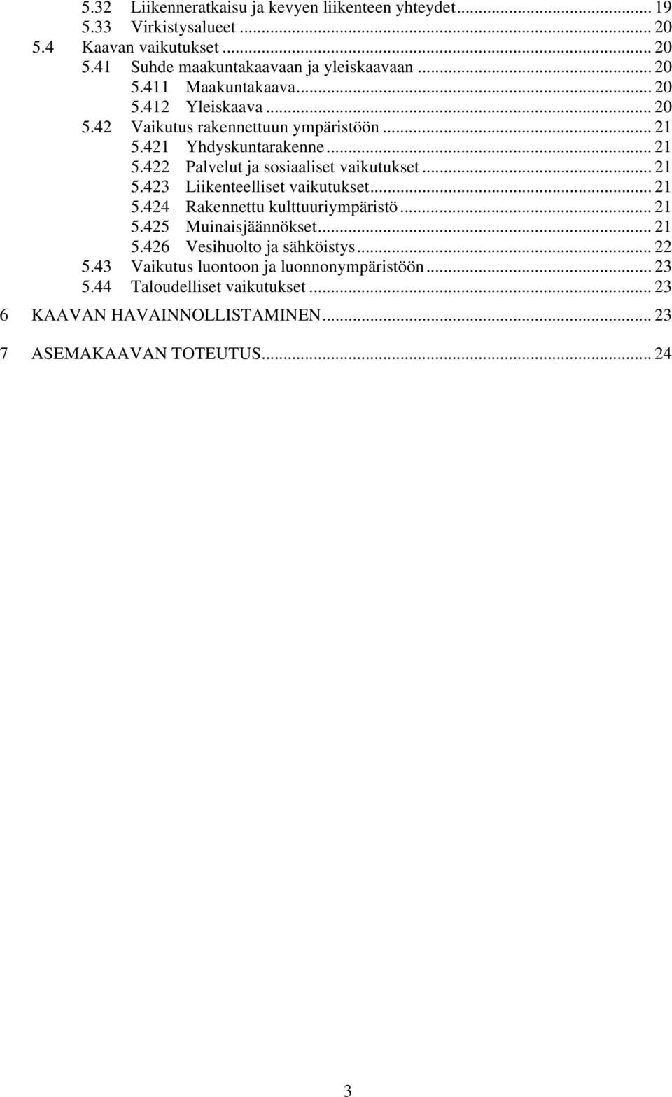 .. 21 5.423 Liikenteelliset vaikutukset... 21 5.424 Rakennettu kulttuuriympäristö... 21 5.425 Muinaisjäännökset... 21 5.426 Vesihuolto ja sähköistys... 22 5.