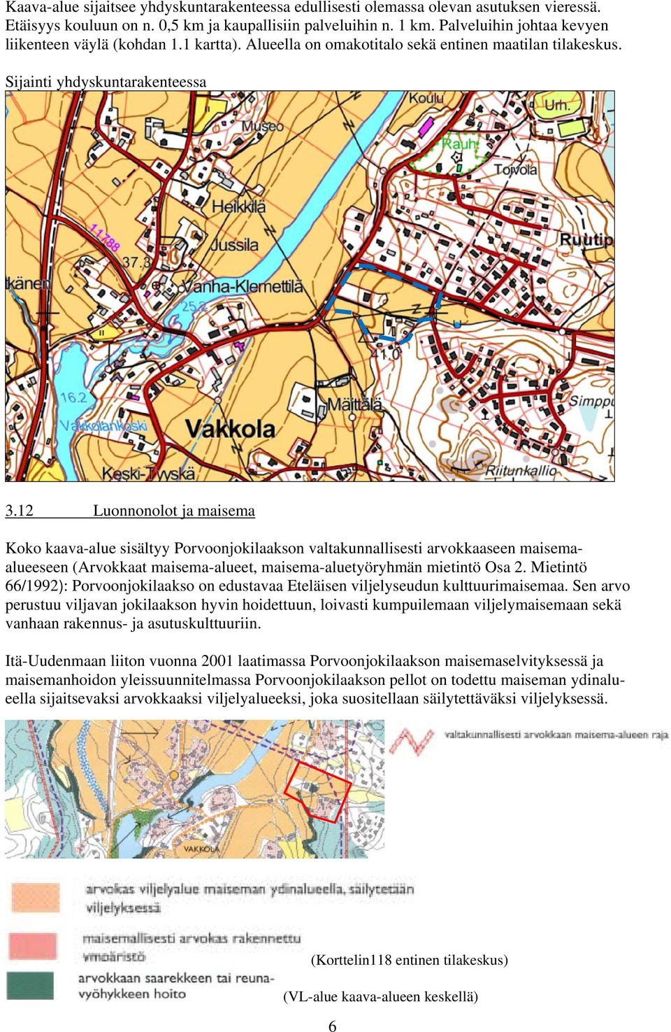 12 Luonnonolot ja maisema Koko kaava-alue sisältyy Porvoonjokilaakson valtakunnallisesti arvokkaaseen maisemaalueeseen (Arvokkaat maisema-alueet, maisema-aluetyöryhmän mietintö Osa 2.